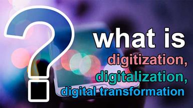 Sự khác biệt giữa "Digitization", "Digitalization" và "Digital Transformation" trong sản xuất